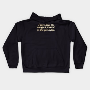 I Don't Have The Energy to Pretend to Like You Today Kids Hoodie